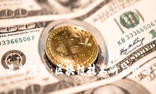 今日财经最新消息：区块链技术的应用与前景分析