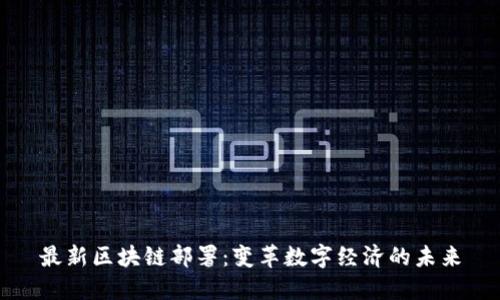 最新区块链部署：变革数字经济的未来