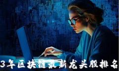 2023年区块链最新龙头股排名解析